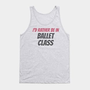 I’D RATHER BE IN BALLET CLASS Tank Top